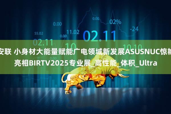 安联 小身材大能量赋能广电领域新发展ASUSNUC惊艳亮相BIRTV2025专业展_高性能_体积_Ultra